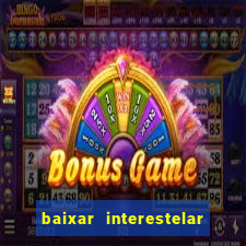 baixar interestelar 4k dublado